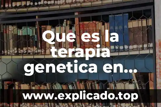 Biologia que es el adn 4 Que es la terapia genetica en biologia