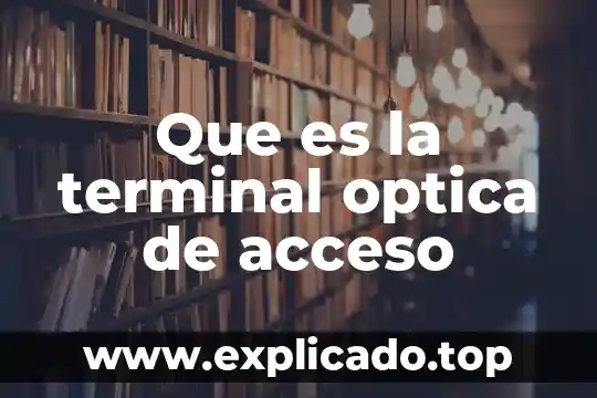 Que es una terminal carretra 7 Que es la terminal optica de acceso