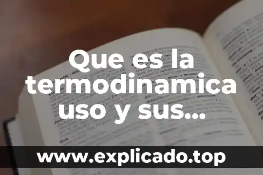 Paea que es el titulo de uso común 8 Que es la termodinamica uso y sus aplicaciones