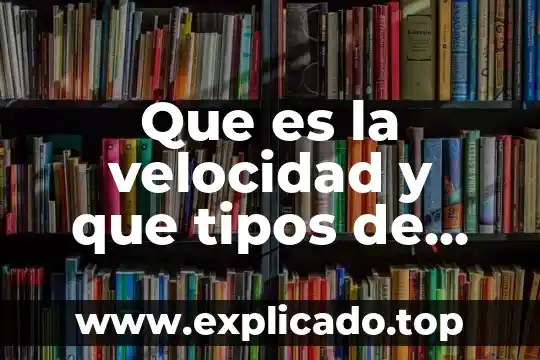 Que es la velocidad y que tipos de velocidad hay