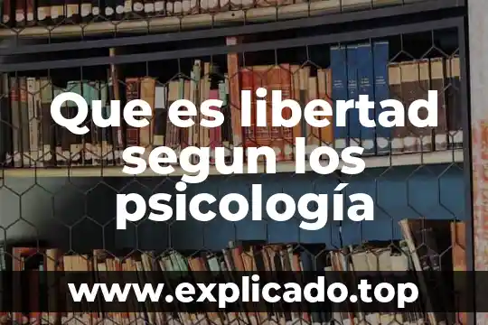 Que es libertad segun los psicología