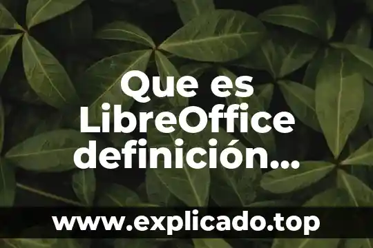 Que es LibreOffice definición concepto