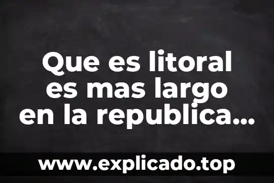 Que es republica en derecho romano 6 Que es litoral es mas largo en la republica mexicana