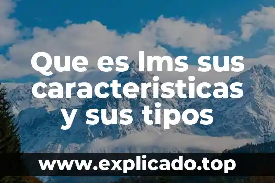 Que es lms sus caracteristicas y sus tipos