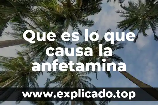 Que es lo que causa la anfetamina