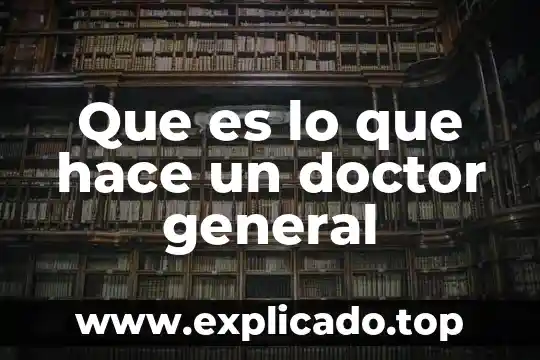 Que es lo que hace un doctor general