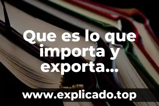 Que es lo que exporta eua a mexico 8 Que es lo que importa y exporta mexico de españa2017