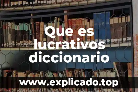 Que es escolarizado diccionario 6 Que es lucrativos diccionario