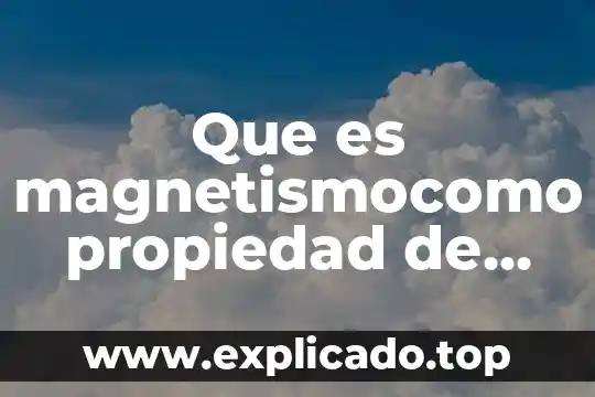 Que es tf como propiedad fisica 8 Que es magnetismocomo propiedad de la materia