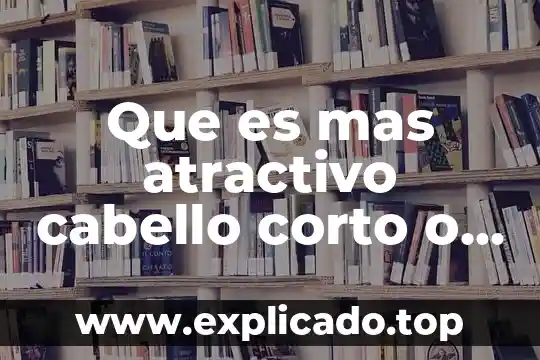 Que es el nivel de atractivo de una persona 3 Que es mas atractivo cabello corto o largo