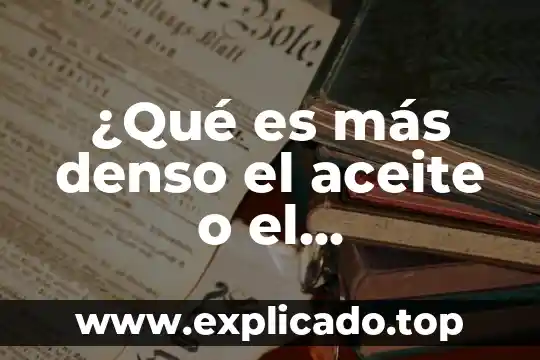 Que es mas denso el agua o el diesel 6 ¿Qué es más denso el aceite o el etilenglicol?