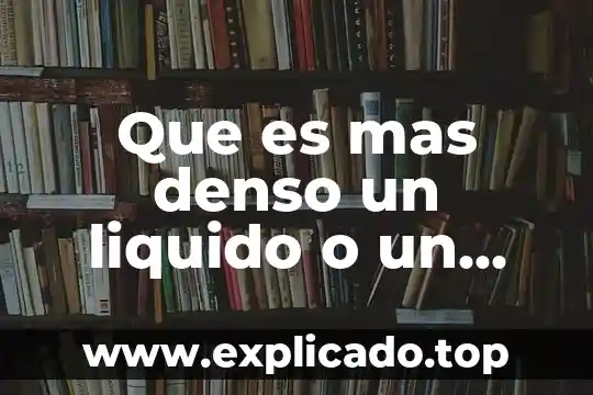 Que es mas denso el agua o el diesel 4 Que es mas denso un liquido o un gas