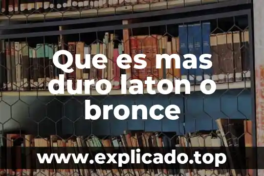 Que es una bola de bronce en fisica 3 Que es mas duro laton o bronce