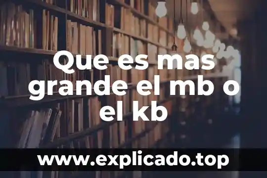 Que es mas un mb o un gb 4 Que es mas grande el mb o el kb