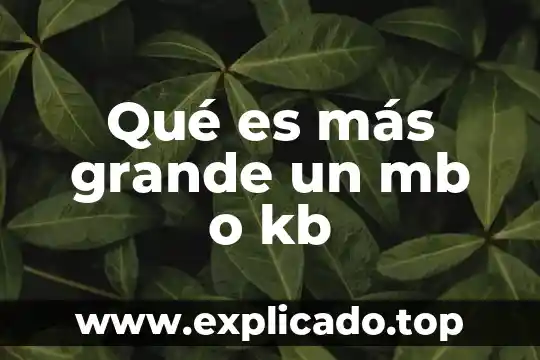Que es mas un mb o un gb 3 Qué es más grande un mb o kb