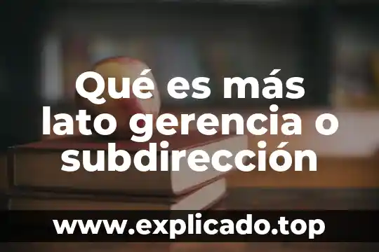 Informes gerenciales de mantenimiento que es 7 Qu茅 es m谩s lato gerencia o subdirecci贸n