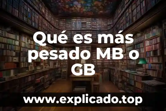 Que es mas un mb o un gb 8 Qué es más pesado MB o GB