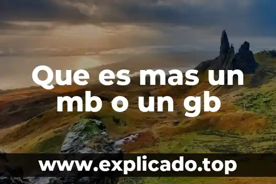 ¿Qué es más, un MB o un KB? 8 Que es mas un mb o un gb