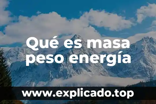 Qué es masa peso energía