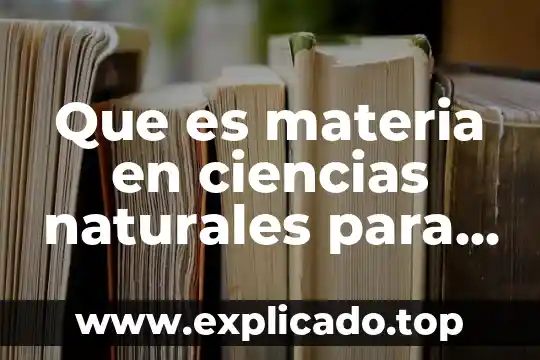 Que es la huella de los recursos naturales 7 Que es materia en ciencias naturales para niños