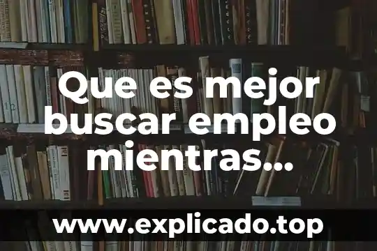 Buscar significado que es la dispanohablante información 3 Que es mejor buscar empleo mientras trabajas