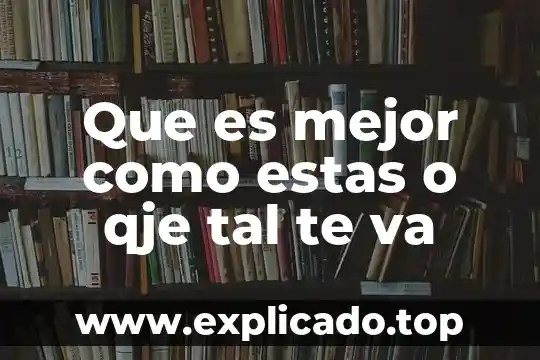 Que es lo que va en billiing information 4 Que es mejor como estas o qje tal te va