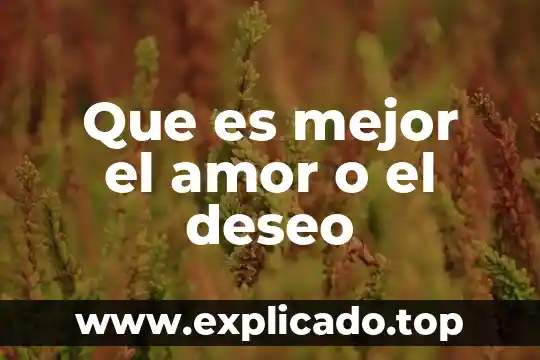 Que es el amor malo 3 Que es mejor el amor o el deseo