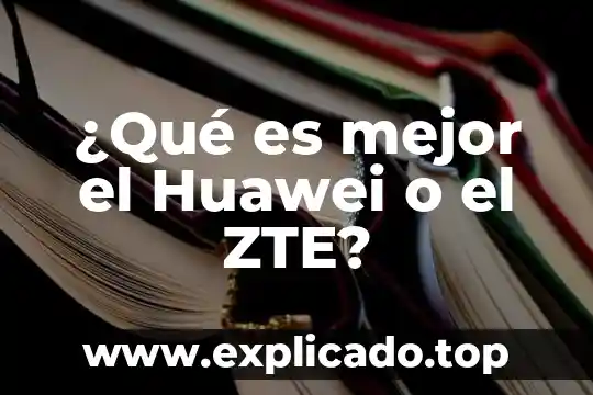 Que es la existencia del hombre 6 ¿Qué es mejor el Huawei o el ZTE?