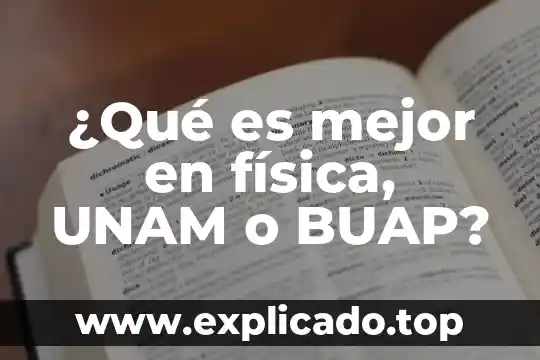 Que es la comunidad buap 3 ¿Qué es mejor en física, UNAM o BUAP?
