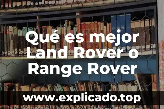 Embalan que es land art 5 Qué es mejor Land Rover o Range Rover