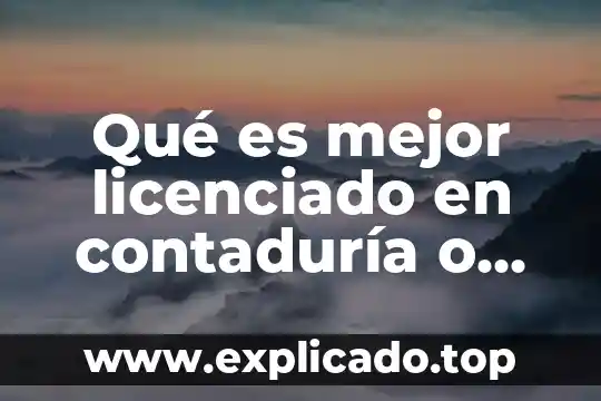 Que es un contador de costos 4 Qu茅 es mejor licenciado en contadur铆a o contador p煤blico