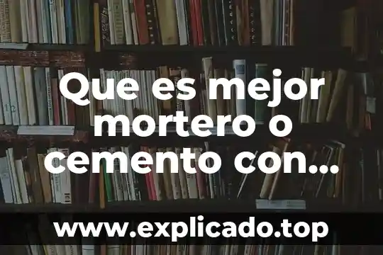 Que es mejor mortero o cemento con cal