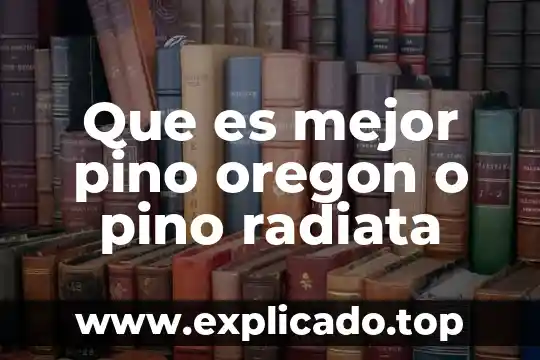 Que es mejor pino oregon o pino radiata