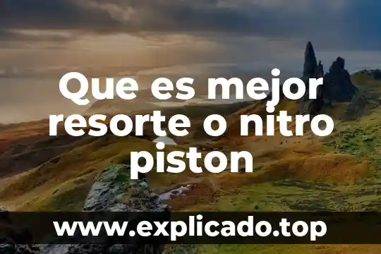 Que es mejor resorte o nitro piston