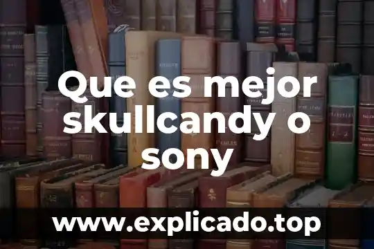 Qué es mejor loratadina o flumil 6 Que es mejor skullcandy o sony
