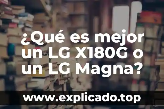 Que es nuestra carta magna 8 ¿Qué es mejor un LG X180G o un LG Magna?
