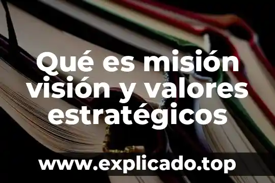 Que es una mision personal ejemplo 3 Qué es misión visión y valores estratégicos