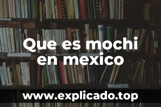 Que es un magistrado instructor en mexico 3 Que es mochi en mexico
