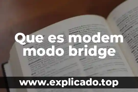 Que es un bridge en comunicaciones 3 Que es modem modo bridge