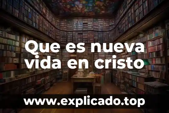 La buena nueva que es 6 Que es nueva vida en cristo