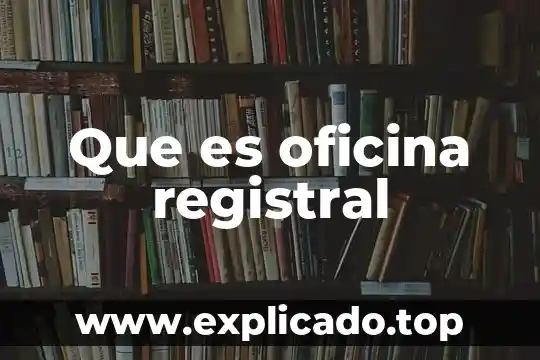 Qué es un procedimiento y ejemplos de procedimientos de oficina 8 Que es oficina registral