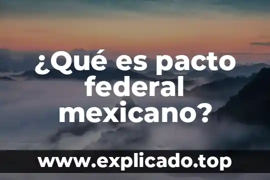 Secretaría de Gobernación Federal 4 ¿Qué es pacto federal mexicano?