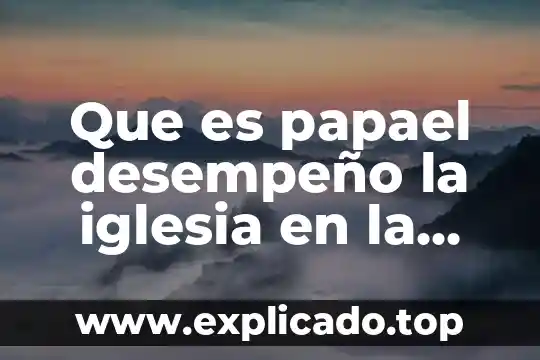Que es comunidad en la iglesia 7 Que es papael desempeño la iglesia en la sociedad virreynal