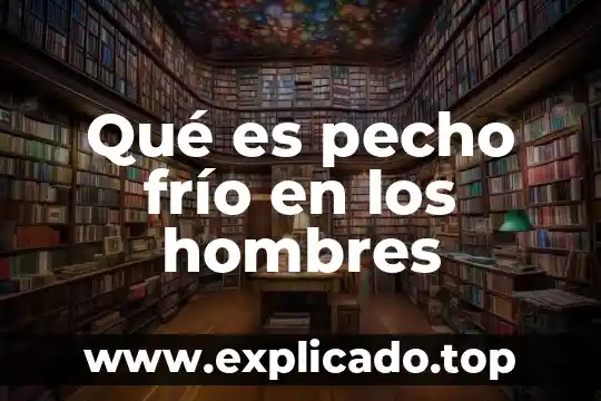 Investigar que es frio 4 Qué es pecho frío en los hombres