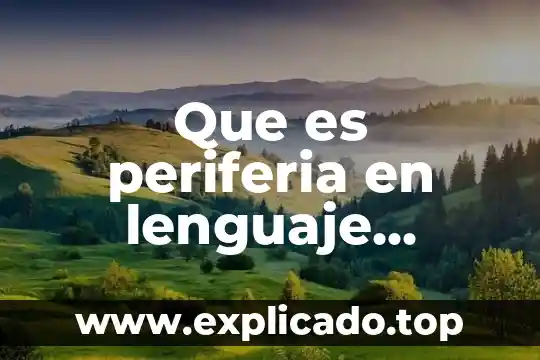 Qué es el lenguaje coa 3 Que es periferia en lenguaje cientifico