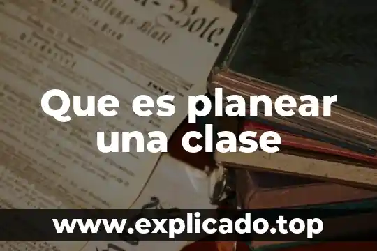 Qué es la clase social 6 Que es planear una clase
