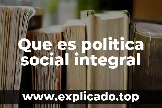 Qué es la pobreza en lo social 3 Que es politica social integral