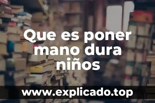 Que es la mano de obra barata 8 Que es poner mano dura niños