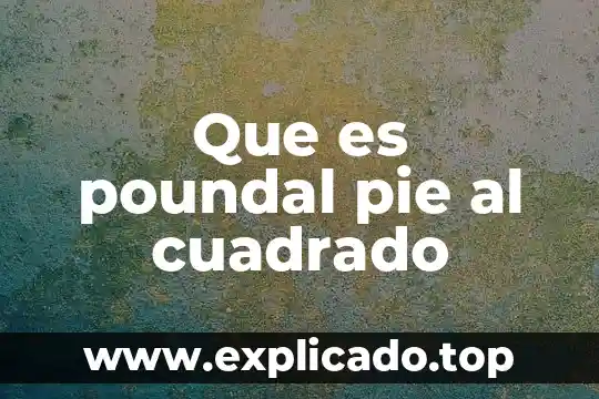 Qué es un pie cuadrado 8 Que es poundal pie al cuadrado