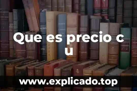 Que es precio c u